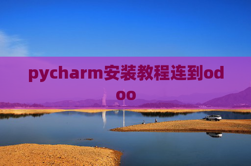 pycharm安装教程连到odoo pycharm安装教程连到odoo